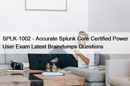 SPLK-1002 - Accurate Splunk Core Certified Power User ...