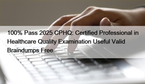 100% Pass 2025 CPHQ: Certified Professional in Healthcare ...