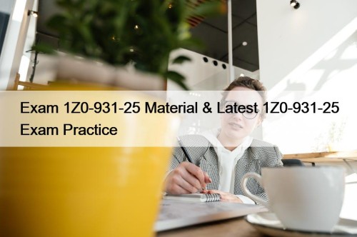 Exam 1Z0-931-25 Material & Latest 1Z0-931-25 Exam Practice