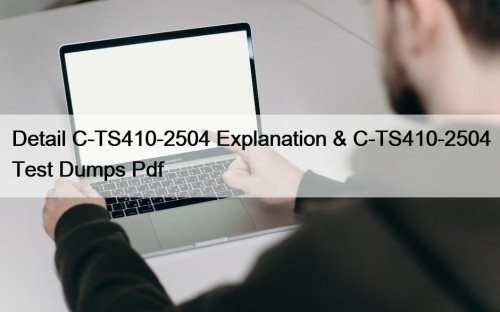 Detail C-TS410-2504 Explanation & C-TS410-2504 Test Dumps Pdf